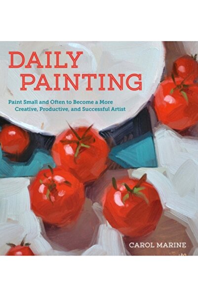 Watson Guptill Pubn Daily Painting: Paint Small and Often to Become a More Cr...