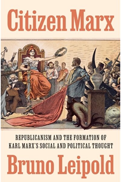 Princeton Univ Pr Cetățeanul Marx: Republicanismul și formarea gândirii socia...