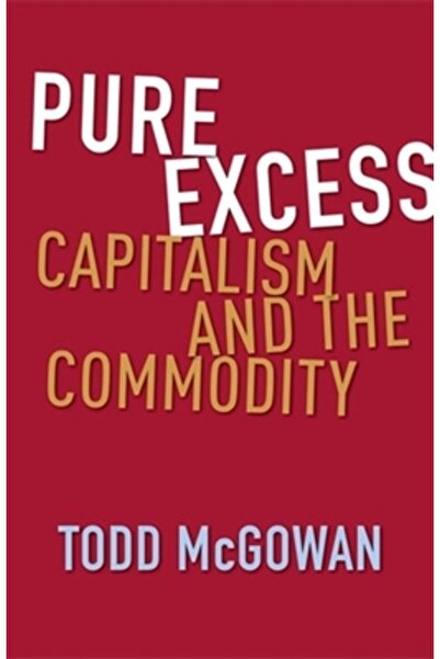 Columbia Univ Pr Pure Excess: Capitalism and the Commodity