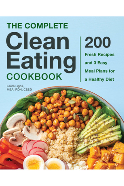 Rockridge Pr The Complete Clean Eating Cookbook: 200 Fresh Recipes and 3 Easy...