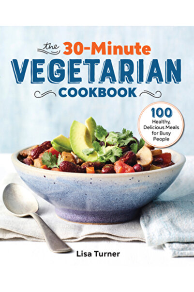 Rockridge Pr Cartea de bucate vegetariană de 30 de minute: 100 de mese sănăto...