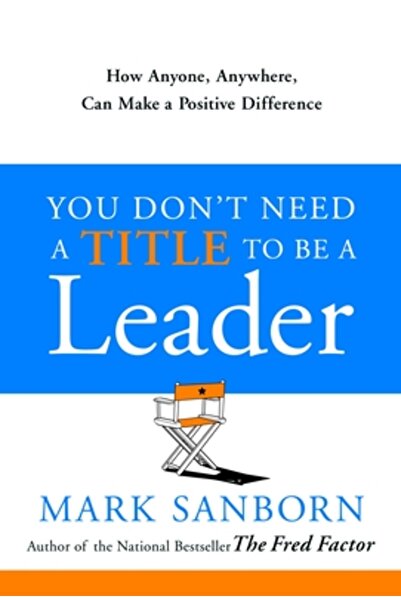 Broadway Business You Don't Need a Title to Be a Leader: How Anyone, Anywhere...