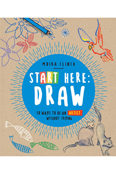 QUARRY BOOKS Începeți aici: Desenați: Cum să fiți artist fără să încercați