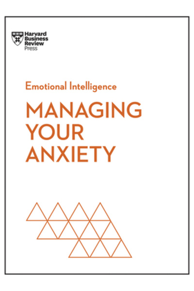 Harvard Business Review Pr Gestionarea anxietății (Seria HBR Inteligența Emoț...