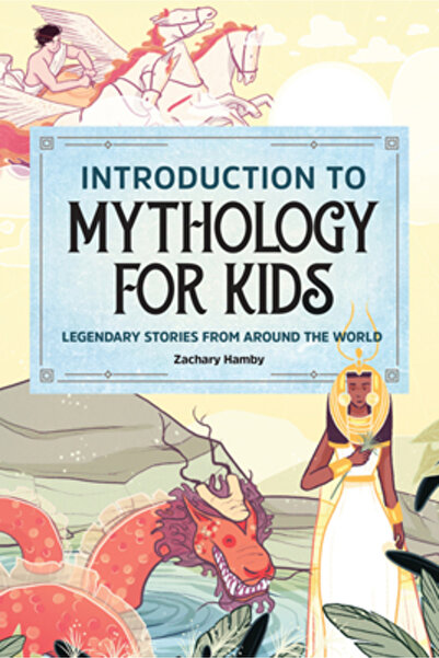 Rockridge Pr Introduction to Mythology for Kids: Legendary Stories from Aroun...