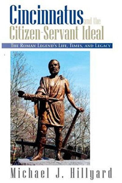 Univ Of Toronto Pr Cincinnatus și idealul cetățean-servitor: viața, vremurile și moștenirea legendei romane