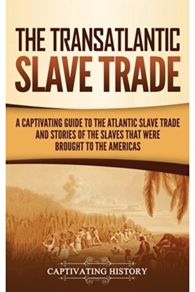 Captivating History Comerțul transatlantic cu sclavi: Un ghid captivant despr...