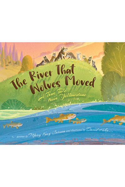 Sleeping Bear Pr Râul pe care l-au mișcat lupii: o poveste adevărată din Yell...