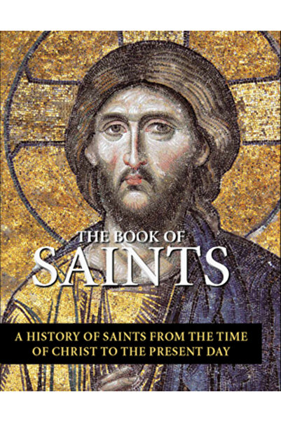 Firefly Books Ltd Cartea Sfinților: O istorie a sfinților din vremea lui Hris...