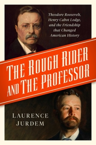 Pegasus Books The Rough Rider and the Professor: Theodore Roosevelt, Henry Cabot Lodge, and the Friendship That Ch