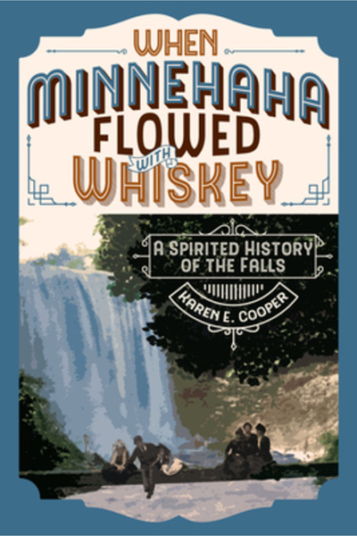 Minnesota Historical Soc Pr Când Minnehaha curgea cu whisky: o istorie a casc...