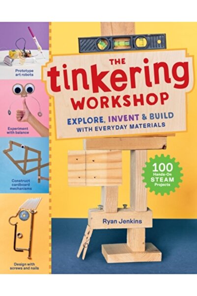 Storey Pub The Tinkering Workshop: Explore, Invent & Build with Everyday Materials; 100 Hands-On Steam Projects
