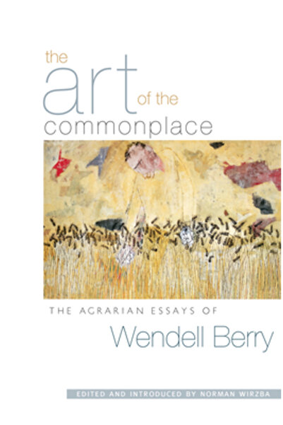 Shoemaker & Hoard Arta banalului: Eseurile agrare ale lui Wendell Berry