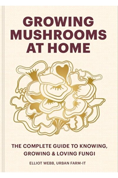 Kyle Books Cultivarea ciupercilor acasă: Ghidul complet pentru cunoașterea, c...