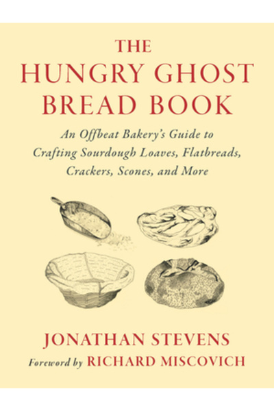 Chelsea Green Pub The Hungry Ghost Bread Book: An Offbeat Bakery's Guide to Crafting Sourdough Loaves, Flatbreads, Cra