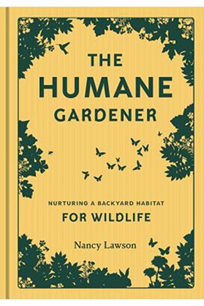 Princeton Architectural Pr The Humane Gardener: Nurturing a Backyard Habitat ...