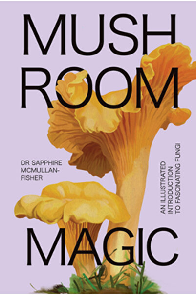 Smith Street Books Magia ciupercilor: O introducere ilustrată în ciupercile f...