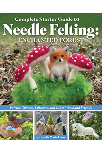 Landauer Pub Llc Complete Starter Guide to Needle Felting: Enchanted Forest: ...