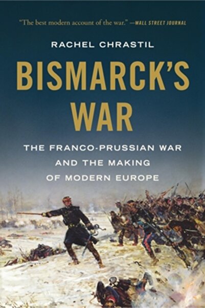 Basic Books Bismarck's War: The Franco-Prussian War and the Making of Modern ...
