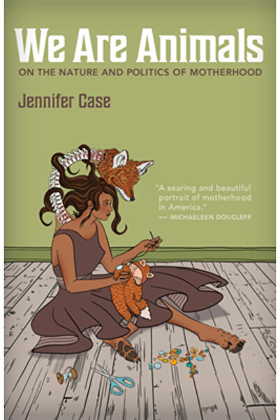 Trinity Univ Pr We Are Animals: Essays on the Nature and Politics of Motherhood