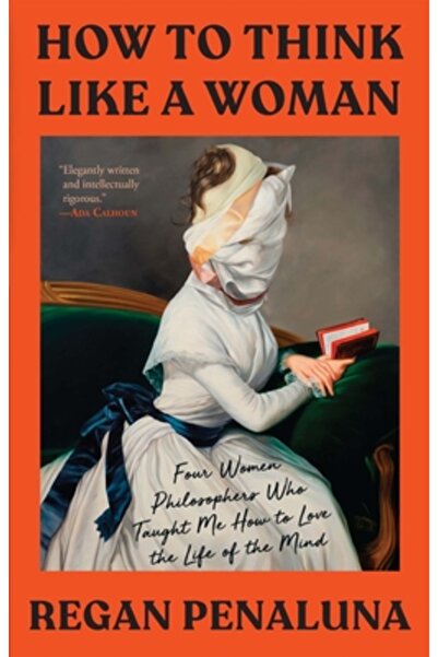 Grove Atlantic How to Think Like a Woman: Four Women Philosophers Who Taught ...
