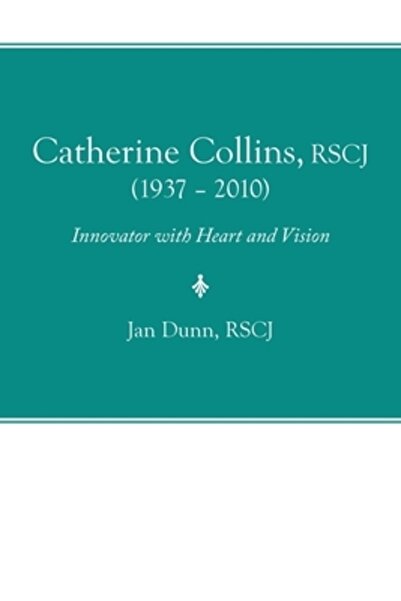 Iuniverse Inc Catherine Collins, Rscj (1937 - 2010): Inovatoare cu inimă și v...