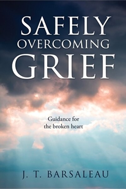 Xulon Pr Safely Overcoming Grief: Guidance for the broken heart