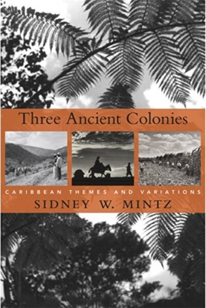 Harvard Univ Pr Three Ancient Colonies: Caribbean Themes and Variations