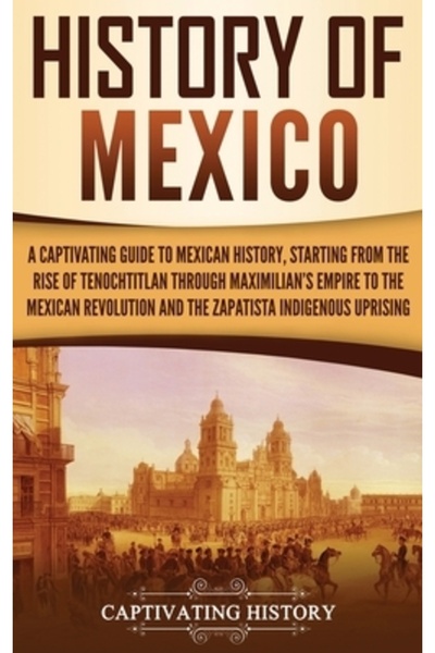 Captivating History Istoria Mexicului: Un ghid captivant al istoriei mexicane...