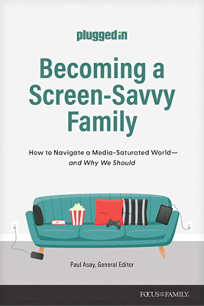 Focus On The Family Becoming a Screen-Savvy Family: How to Navigate a Media-S...