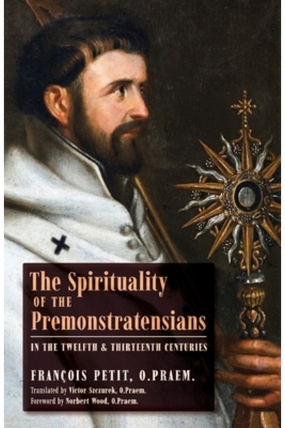 Arouca Pr The Spirituality of the Premonstratensians in the Twelfth and Thirteenth Centuries