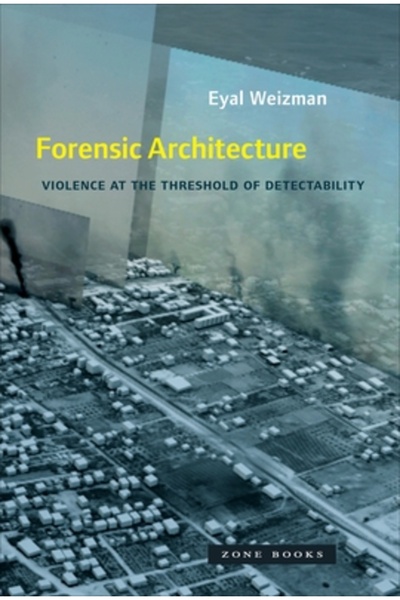 Zone Books Arhitectură criminalistică: Violența la pragul detectabilității