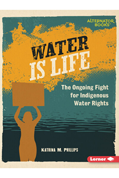 Lerner Pubn Apa este viață: Lupta continuă pentru drepturile indigenilor asup...