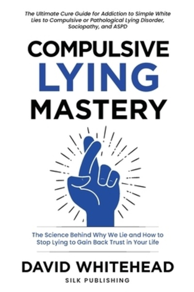 Bookbaby Stăpânirea minciunii compulsive: Știința din spatele motivului pentr...