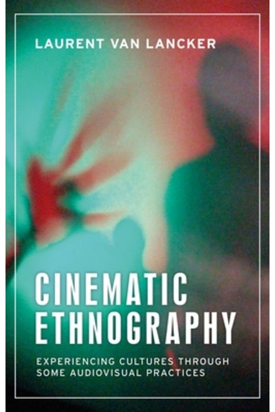 Manchester Univ Pr Cinematic Ethnography: Experiencing Cultures Through Some ...