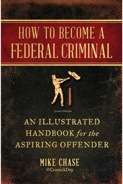 Atria Cum să devii infractor federal: Un manual ilustrat pentru aspirantul in...