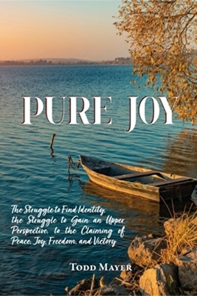 Trilogy Christian Pub Pure Joy: The Struggle to find Identity, the Struggle to Gain an Upper Perspective, to the Claiming