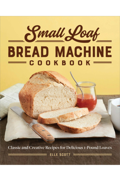 Rockridge Pr Small Loaf Bread Machine Cookbook: Classic and Creative Recipes for Delicious 1-Pound Loaves