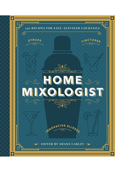 Cider Mill Pr Mixologul de acasă: Dă-ți o nouă slăbiciune băuturilor de cocktailuri cu 150 de rețete