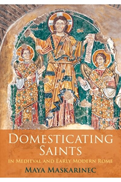 Univ Of Pennsylvania Pr Domesticirea sfinților în Roma medievală și modernă t...