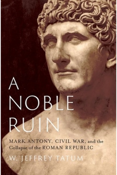 Oxford Univ Pr O ruină nobilă: Marc Antoniu, Războiul Civil și prăbușirea Rep...