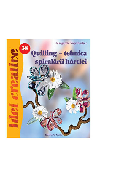 Editura Casa Quilling - tehnica spiralarii hartiei - Ed. a III a - Margarete ...