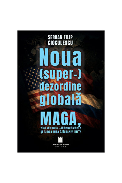 Editura Cetatea de Scaun NOUA SUPERDEZORDINE GLOBALA. MAGA, visul chinezesc s...