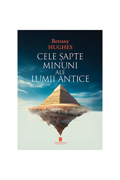 Editura Cetatea de Scaun CELE ȘAPTE MINUNI ALE LUMII ANTICE, Autoare,: Bettan...