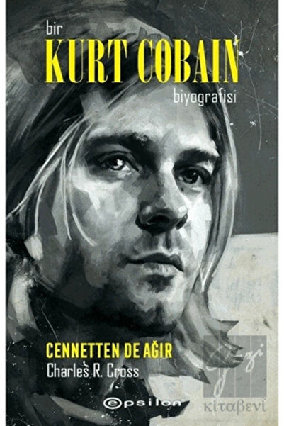 Epsilon Yayınevi Bir Kurt Cobain Biyografisi: Cennetten De Ağır / Charles R. ...