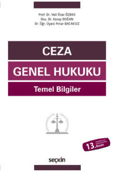 Seçkin Yayıncılık Ceza Genel Hukuku Temel Bilgiler Prof. Dr. Veli Özer Özbek, Doç. Dr. Koray Doğan, Dr. Öğr. Üyesi Pın