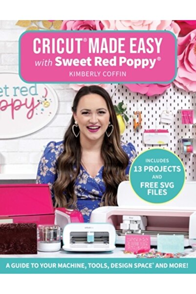 Get Creative 6 Cricut(r) Made Easy with Sweet Red Poppy(r): A Guide to Your M...