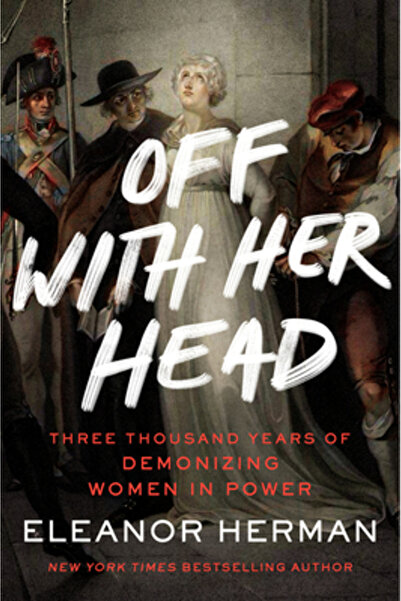 William Morrow Off with Her Head: Three Thousand Years of Demonizing Women in...
