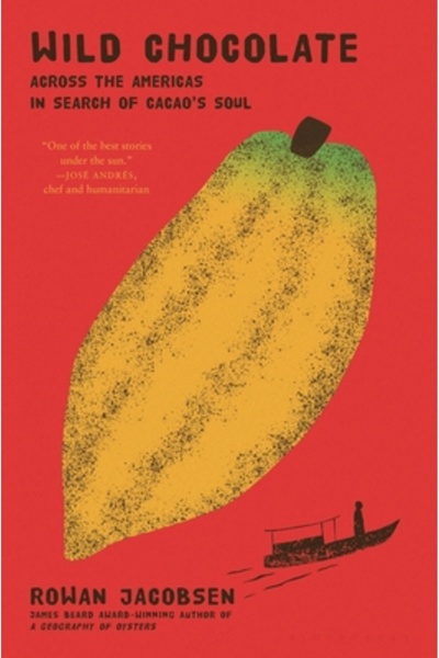 Bloomsbury Wild Chocolate: Across the Americas in Search of Cacao's Soul