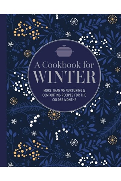 Ryland Peters & Small Inc O carte de bucate pentru iarnă: Peste 95 de rețete ...